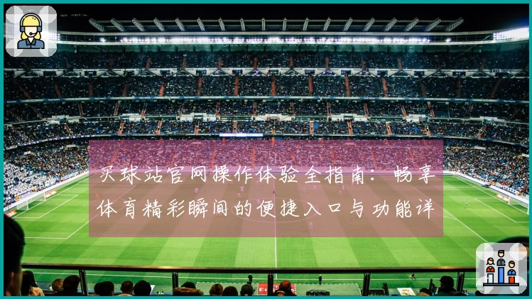 买球站官网操作体验全指南：畅享体育精彩瞬间的便捷入口与功能详解