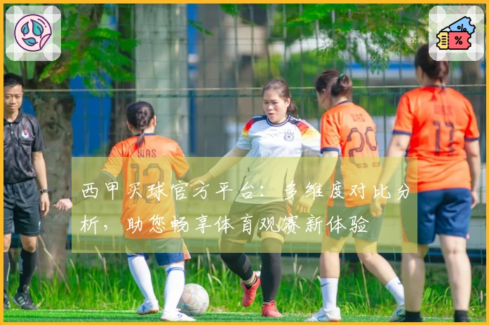 西甲买球官方平台：多维度对比分析，助您畅享体育观赛新体验