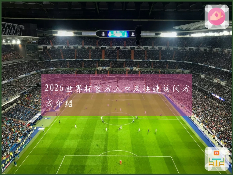 2026世界杯官方入口及快速访问方式介绍