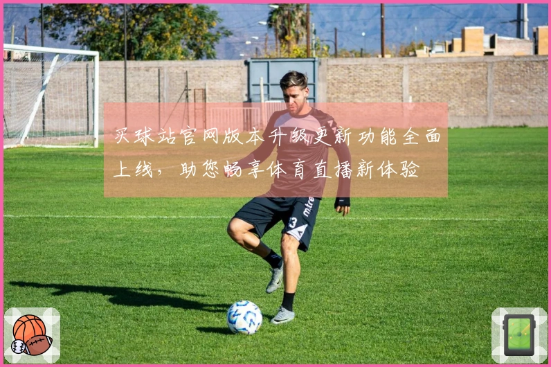 买球站官网版本升级更新功能全面上线，助您畅享体育直播新体验